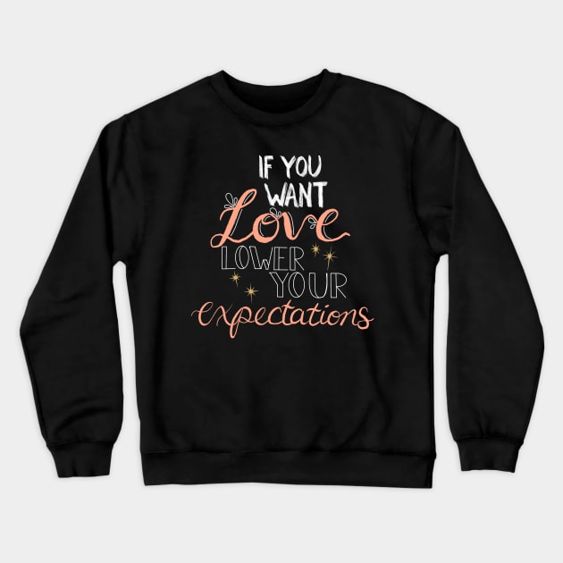 If you want love, lower your expectations ✨ Crewneck Sweatshirt by BugHellerman